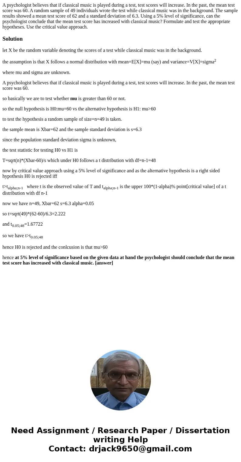 A psychologist believes that if classical music is played during a test, test scores will increase. In the past, the mean test score was 60. A random sample of  A psychologist believes that if classical music is played during a test, test scores will increase. In the past, the mean test score was 60. A random sample of