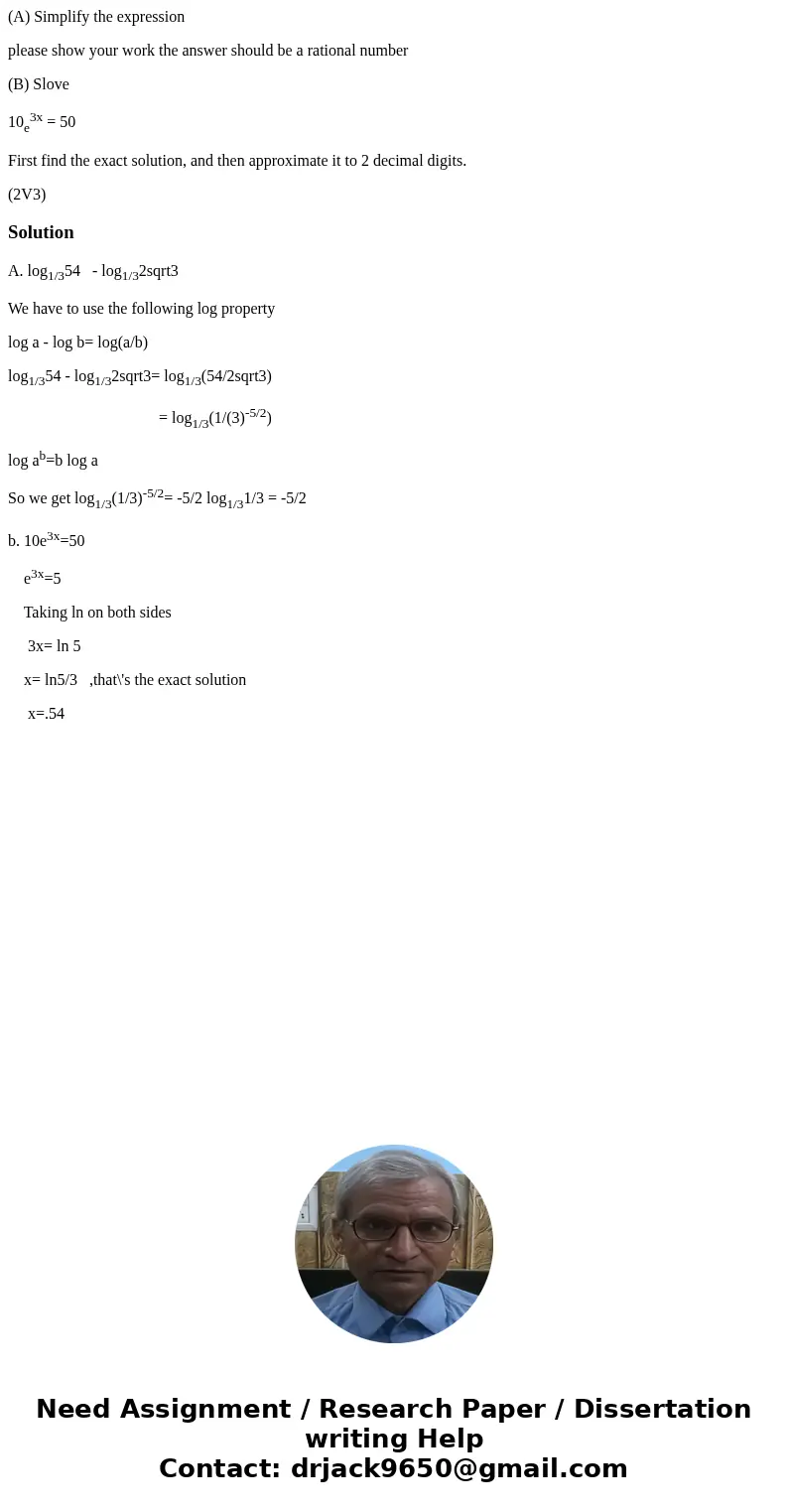 (A) Simplify the expression please show your work the answer should be a rational number (B) Slove 10e3x = 50 First find the exact solution, and then approximat