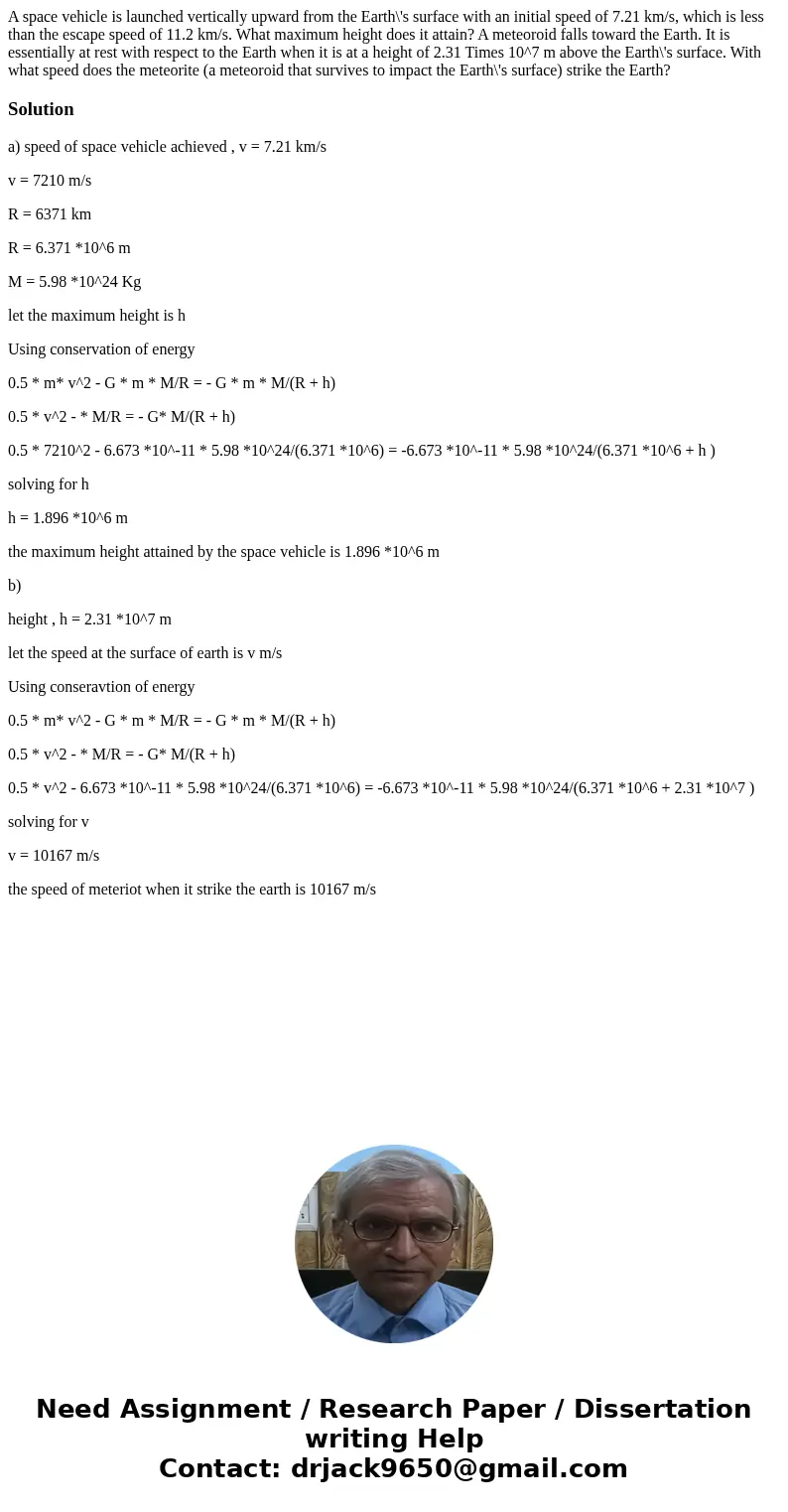 A space vehicle is launched vertically upward from the Earth\'s surface with an initial speed of 7.21 km/s, which is less than the escape speed of 11.2 km/s. W  A space vehicle is launched vertically upward from the Earth\'s surface with an initial speed of 7.21 km/s, which is less than the escape speed of 11.2 km/s. W