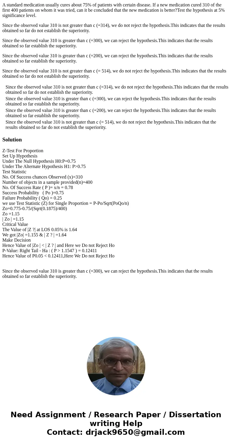 A standard medication usually cures about 75% of patients with certain disease. If a new medication cured 310 of the first 400 patients on whom it was tried, ca A standard medication usually cures about 75% of patients with certain disease. If a new medication cured 310 of the first 400 patients on whom it was tried, ca