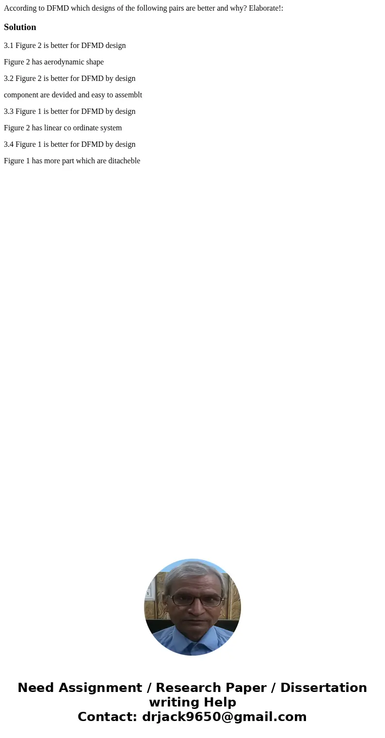 According to DFMD which designs of the following pairs are better and why? Elaborate!: Solution3.1 Figure 2 is better for DFMD design Figure 2 has aerodynamic   According to DFMD which designs of the following pairs are better and why? Elaborate!: Solution3.1 Figure 2 is better for DFMD design Figure 2 has aerodynamic
