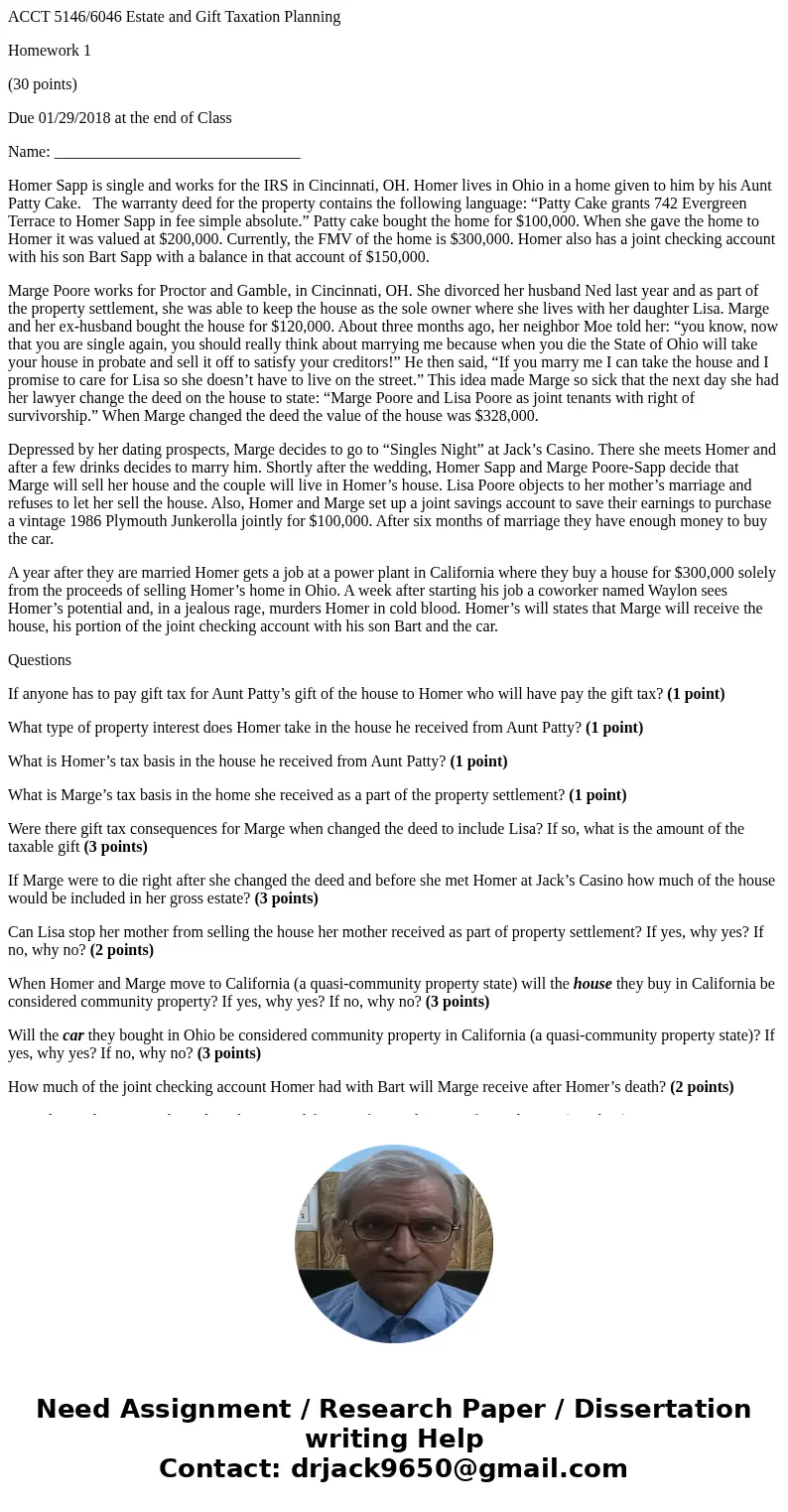 ACCT 5146/6046 Estate and Gift Taxation Planning Homework 1 (30 points) Due 01/29/2018 at the end of Class Name: _______________________________ Homer Sapp is s ACCT 5146/6046 Estate and Gift Taxation Planning Homework 1 (30 points) Due 01/29/2018 at the end of Class Name: _______________________________ Homer Sapp is s