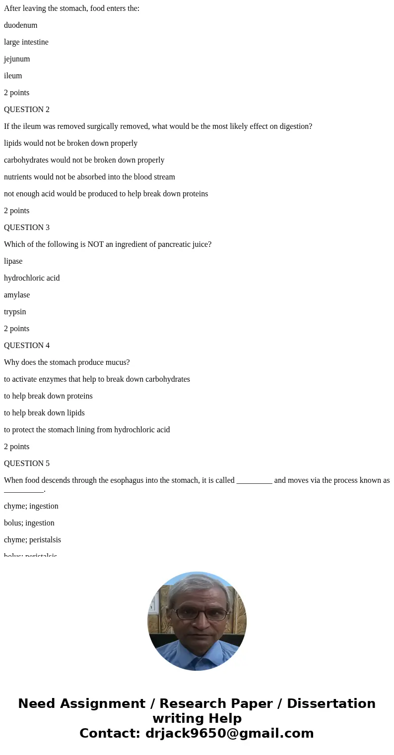 After leaving the stomach, food enters the: duodenum large intestine jejunum ileum 2 points QUESTION 2 If the ileum was removed surgically removed, what would b After leaving the stomach, food enters the: duodenum large intestine jejunum ileum 2 points QUESTION 2 If the ileum was removed surgically removed, what would b