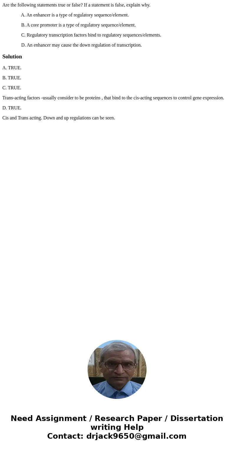 Are the following statements true or false? If a statement is false, explain why. A. An enhancer is a type of regulatory sequence/element. B. A core promoter is Are the following statements true or false? If a statement is false, explain why. A. An enhancer is a type of regulatory sequence/element. B. A core promoter is