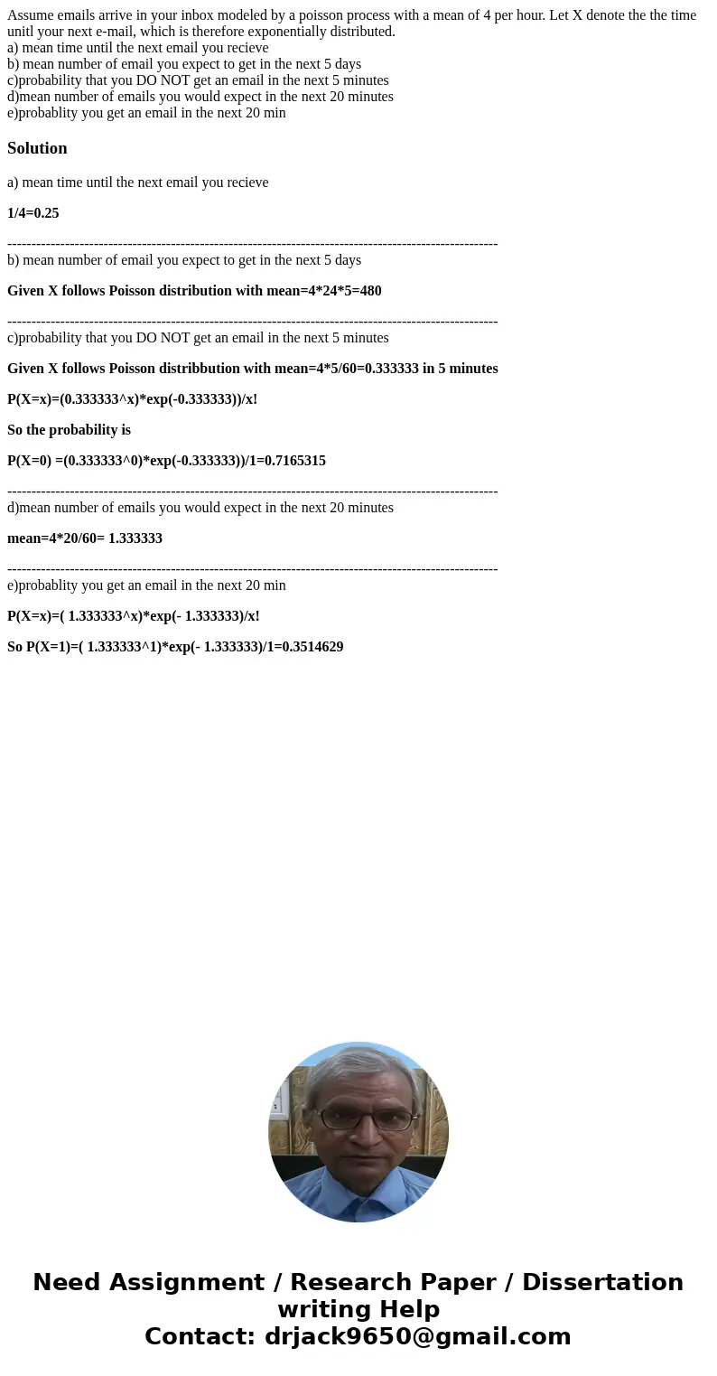 Assume emails arrive in your inbox modeled by a poisson process with a mean of 4 per hour. Let X denote the the time unitl your next e-mail, which is therefore  Assume emails arrive in your inbox modeled by a poisson process with a mean of 4 per hour. Let X denote the the time unitl your next e-mail, which is therefore