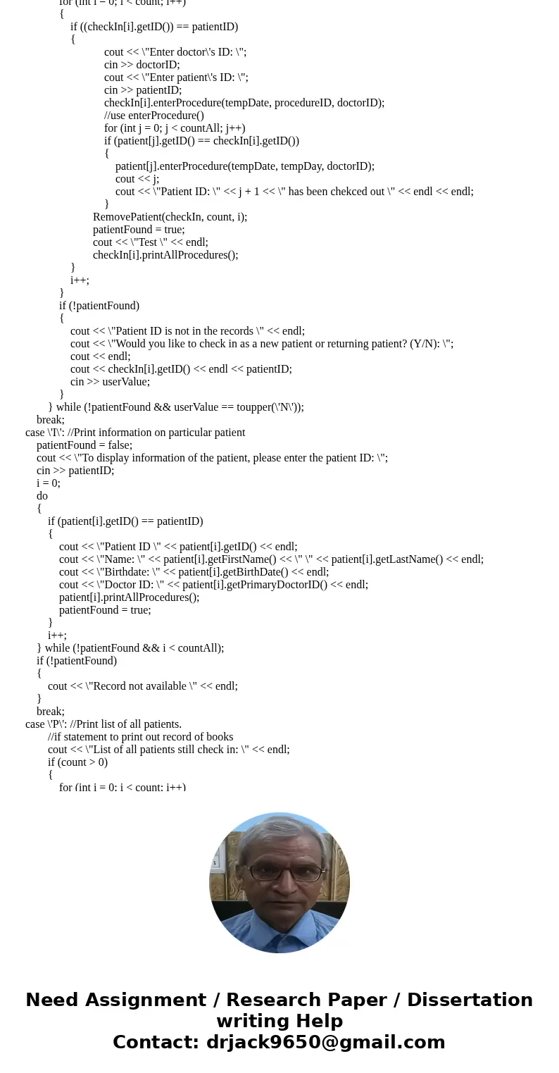 Below is my program, I just have some issues when I want to check out a patient and when I want to print a specific patient. Please help. I think there is a min Below is my program, I just have some issues when I want to check out a patient and when I want to print a specific patient. Please help. I think there is a min