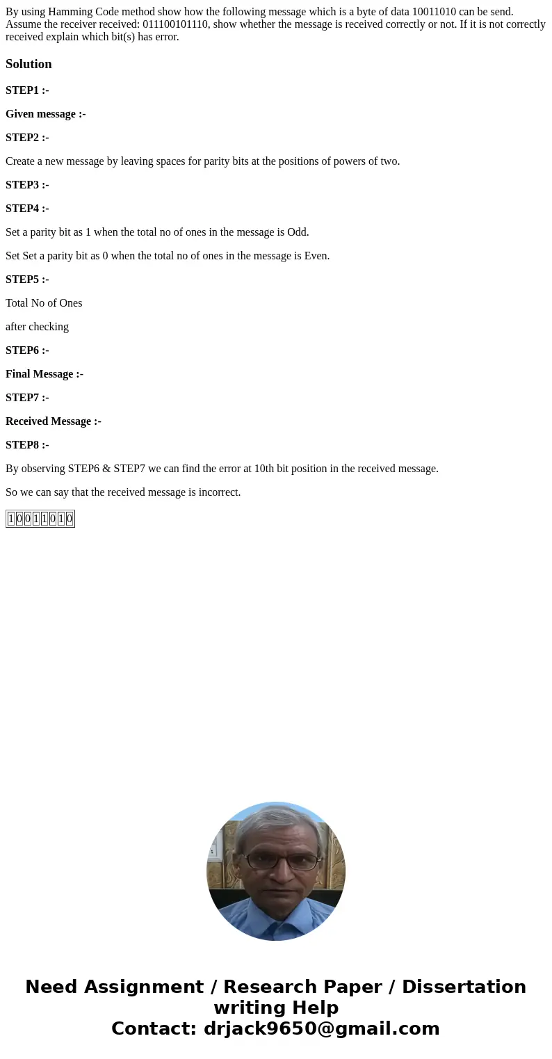 By using Hamming Code method show how the following message which is a byte of data 10011010 can be send. Assume the receiver received: 011100101110, show whet  By using Hamming Code method show how the following message which is a byte of data 10011010 can be send. Assume the receiver received: 011100101110, show whet