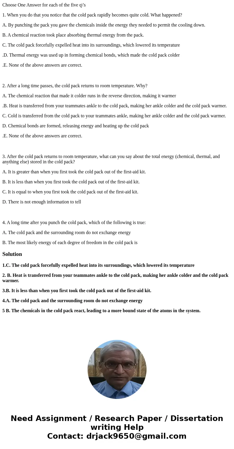 Choose One Answer for each of the five q\'s 1. When you do that you notice that the cold pack rapidly becomes quite cold. What happened? A. By punching the pack Choose One Answer for each of the five q\'s 1. When you do that you notice that the cold pack rapidly becomes quite cold. What happened? A. By punching the pack