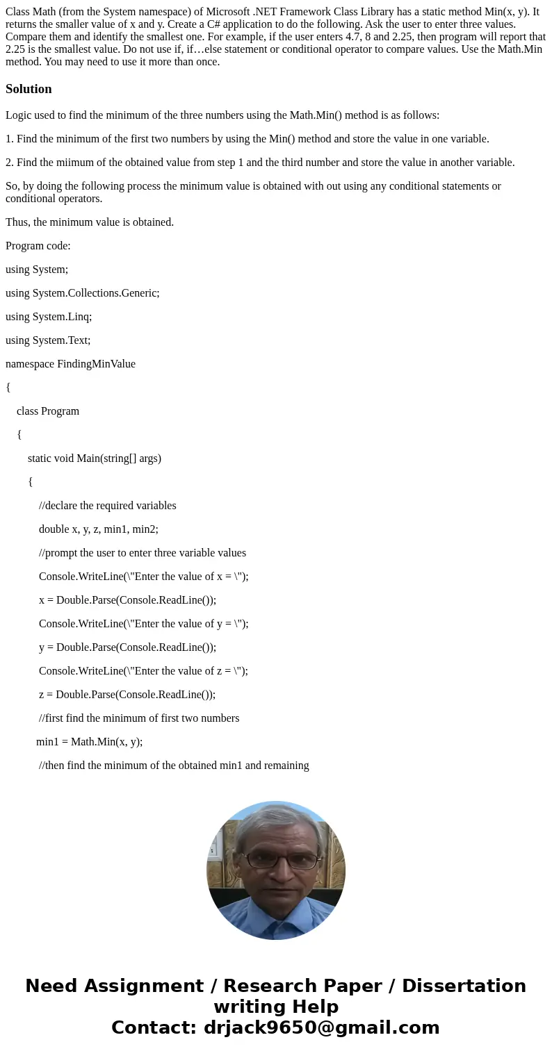 Class Math (from the System namespace) of Microsoft .NET Framework Class Library has a static method Min(x, y). It returns the smaller value of x and y. Create 