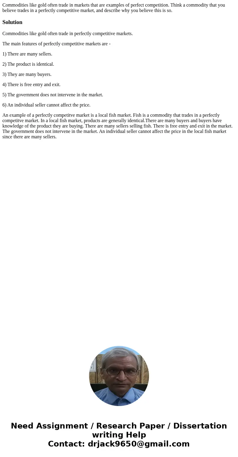 Commodities like gold often trade in markets that are examples of perfect competition. Think a commodity that you believe trades in a perfectly competitive mark Commodities like gold often trade in markets that are examples of perfect competition. Think a commodity that you believe trades in a perfectly competitive mark