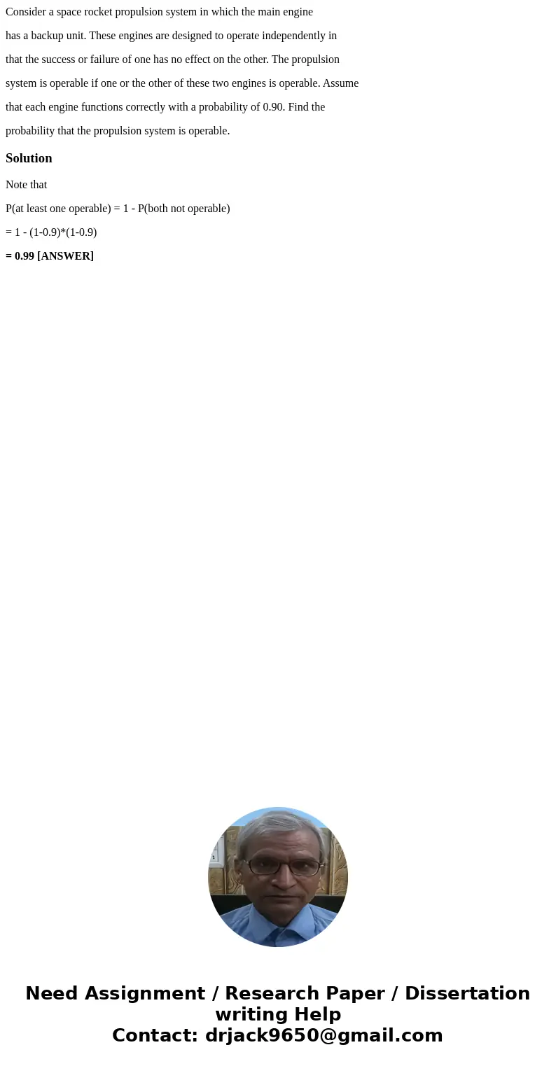 Consider a space rocket propulsion system in which the main engine has a backup unit. These engines are designed to operate independently in that the success or Consider a space rocket propulsion system in which the main engine has a backup unit. These engines are designed to operate independently in that the success or