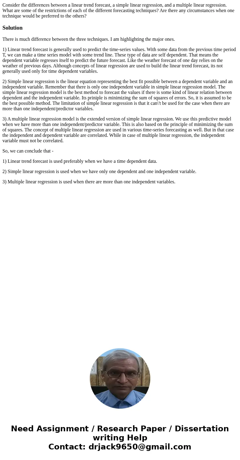 Consider the differences between a linear trend forecast, a simple linear regression, and a multiple linear regression. What are some of the restrictions of eac Consider the differences between a linear trend forecast, a simple linear regression, and a multiple linear regression. What are some of the restrictions of eac