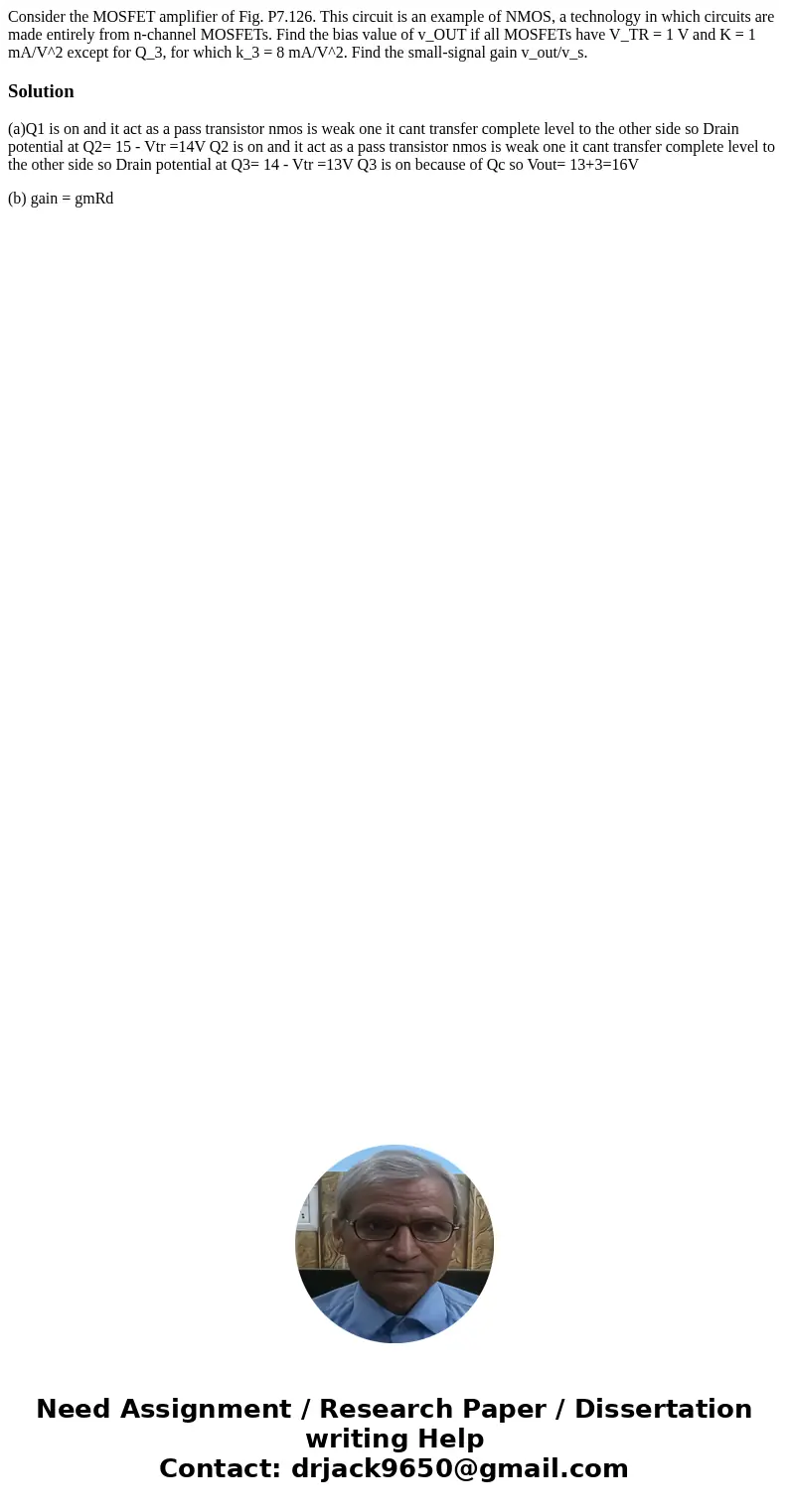 Consider the MOSFET amplifier of Fig. P7.126. This circuit is an example of NMOS, a technology in which circuits are made entirely from n-channel MOSFETs. Find  Consider the MOSFET amplifier of Fig. P7.126. This circuit is an example of NMOS, a technology in which circuits are made entirely from n-channel MOSFETs. Find