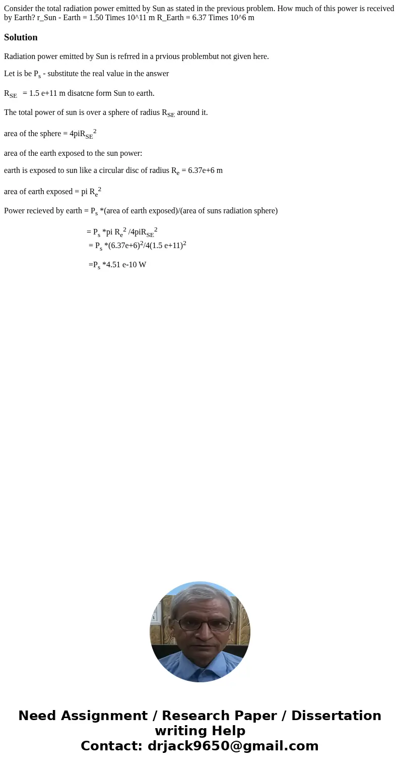 Consider the total radiation power emitted by Sun as stated in the previous problem. How much of this power is received by Earth? r_Sun - Earth = 1.50 Times 10  Consider the total radiation power emitted by Sun as stated in the previous problem. How much of this power is received by Earth? r_Sun - Earth = 1.50 Times 10