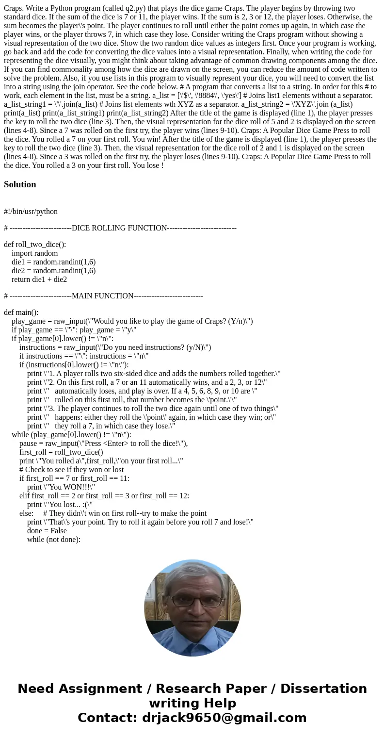  Craps. Write a Python program (called q2.py) that plays the dice game Craps. The player begins by throwing two standard dice. If the sum of the dice is 7 or 11