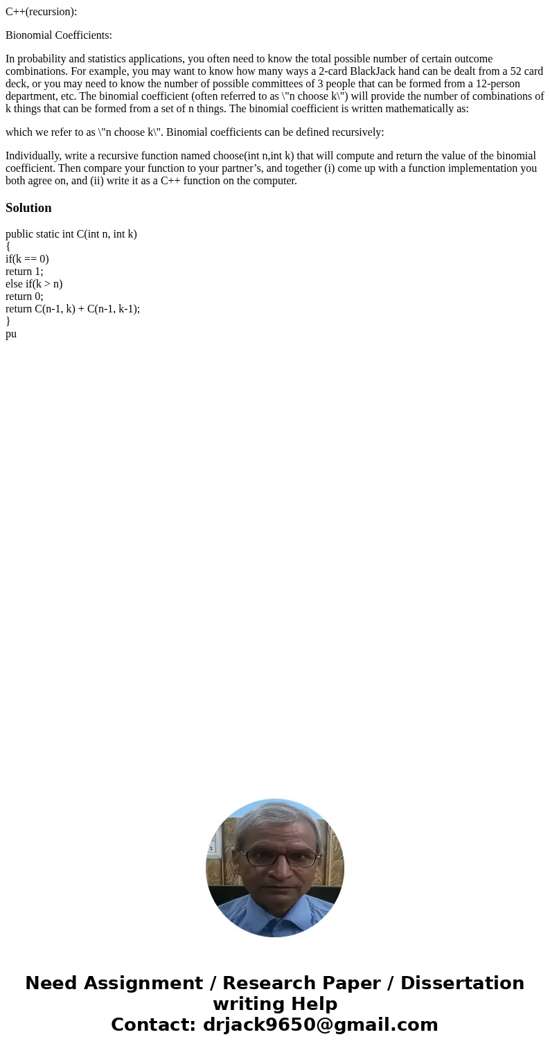 C++(recursion): Bionomial Coefficients: In probability and statistics applications, you often need to know the total possible number of certain outcome combinat C++(recursion): Bionomial Coefficients: In probability and statistics applications, you often need to know the total possible number of certain outcome combinat