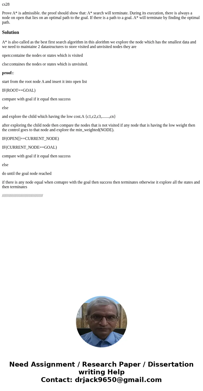 cs28 Prove A* is admissible. the proof should show that: A* search will terminate. During its execution, there is always a node on open that lies on an optimal  cs28 Prove A* is admissible. the proof should show that: A* search will terminate. During its execution, there is always a node on open that lies on an optimal