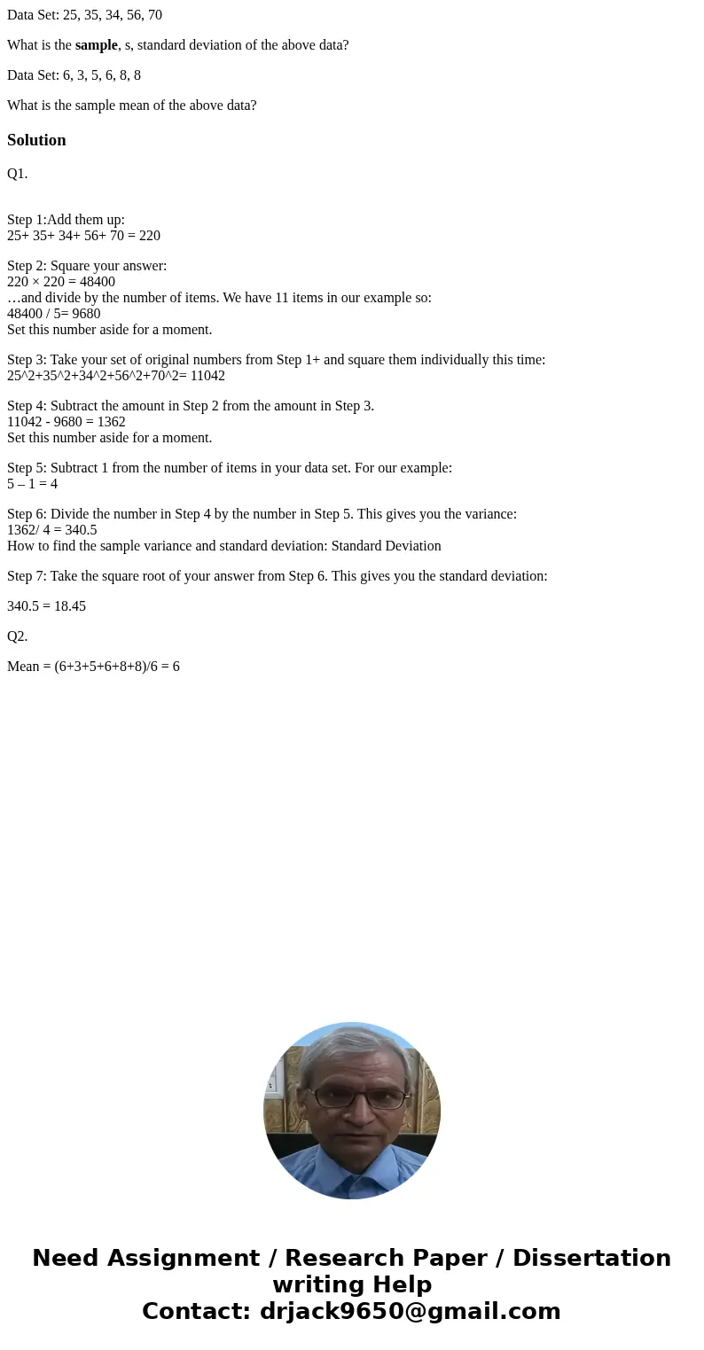 Data Set: 25, 35, 34, 56, 70 What is the sample, s, standard deviation of the above data? Data Set: 6, 3, 5, 6, 8, 8 What is the sample mean of the above data?S Data Set: 25, 35, 34, 56, 70 What is the sample, s, standard deviation of the above data? Data Set: 6, 3, 5, 6, 8, 8 What is the sample mean of the above data?S