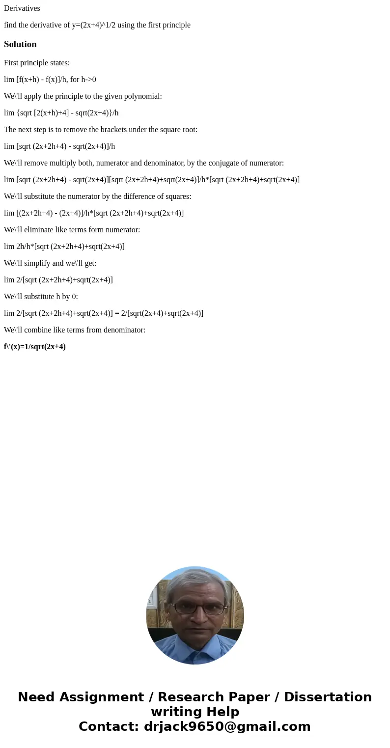 Derivatives find the derivative of y=(2x+4)^1/2 using the first principleSolutionFirst principle states: lim [f(x+h) - f(x)]/h, for h->0 We\'ll apply the pri