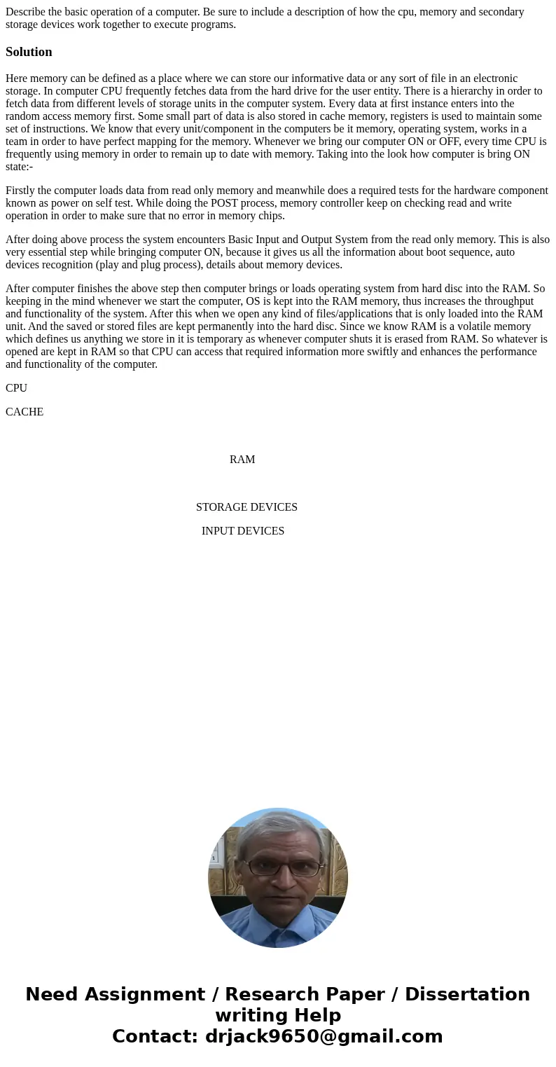 Describe the basic operation of a computer. Be sure to include a description of how the cpu, memory and secondary storage devices work together to execute progr