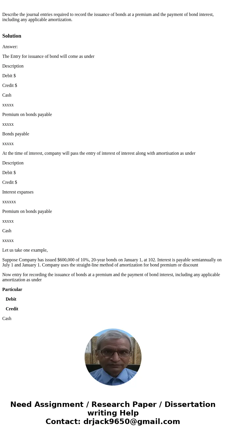 Describe the journal entries required to record the issuance of bonds at a premium and the payment of bond interest, including any applicable amortization. Sol  Describe the journal entries required to record the issuance of bonds at a premium and the payment of bond interest, including any applicable amortization. Sol