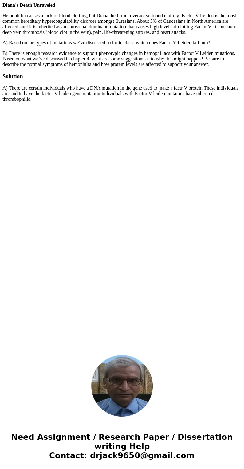 Diana’s Death Unraveled Hemophilia causes a lack of blood clotting, but Diana died from overactive blood clotting. Factor V Leiden is the most common hereditary Diana’s Death Unraveled Hemophilia causes a lack of blood clotting, but Diana died from overactive blood clotting. Factor V Leiden is the most common hereditary