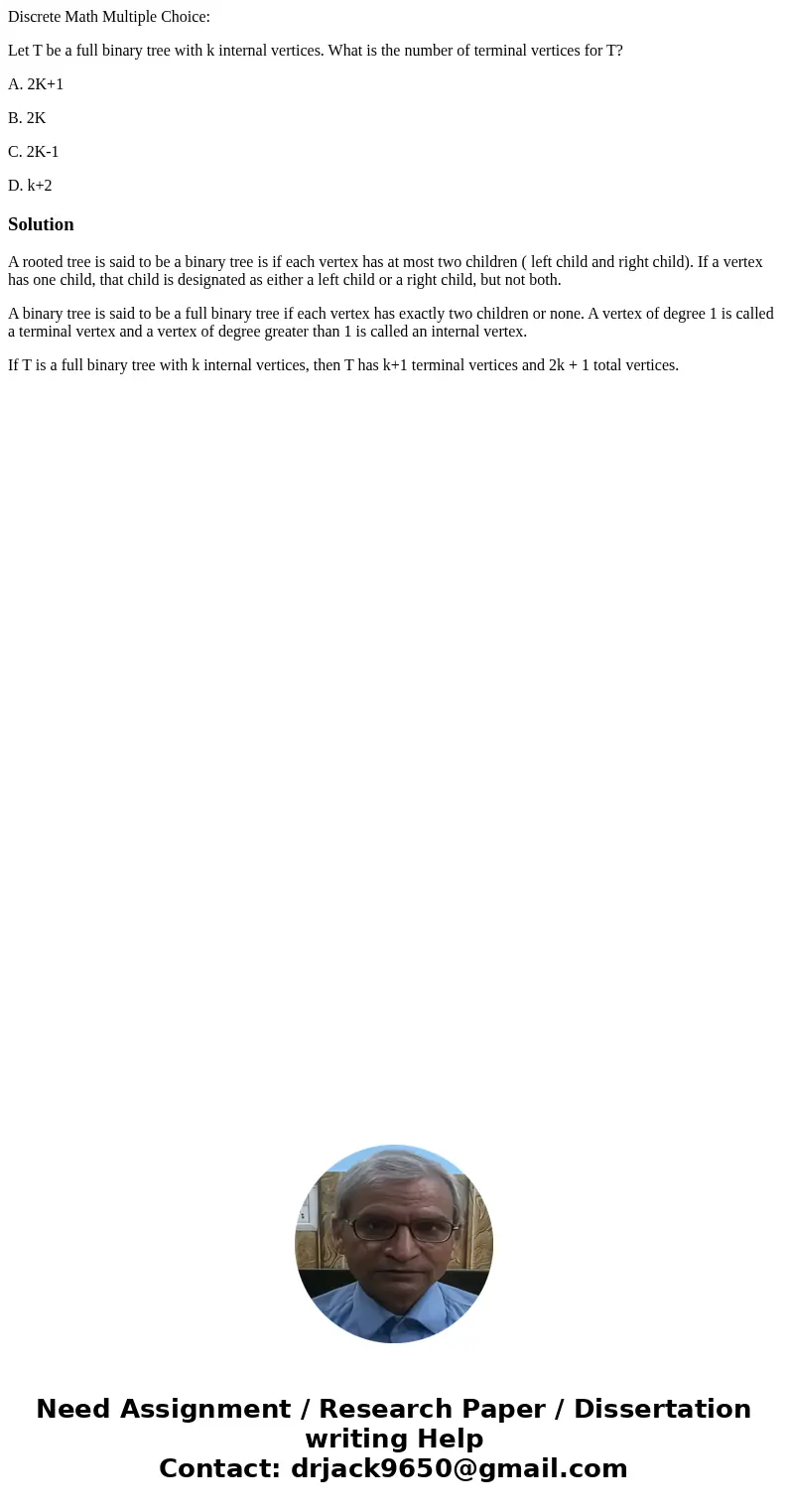 Discrete Math Multiple Choice: Let T be a full binary tree with k internal vertices. What is the number of terminal vertices for T? A. 2K+1 B. 2K C. 2K-1 D. k+2 Discrete Math Multiple Choice: Let T be a full binary tree with k internal vertices. What is the number of terminal vertices for T? A. 2K+1 B. 2K C. 2K-1 D. k+2