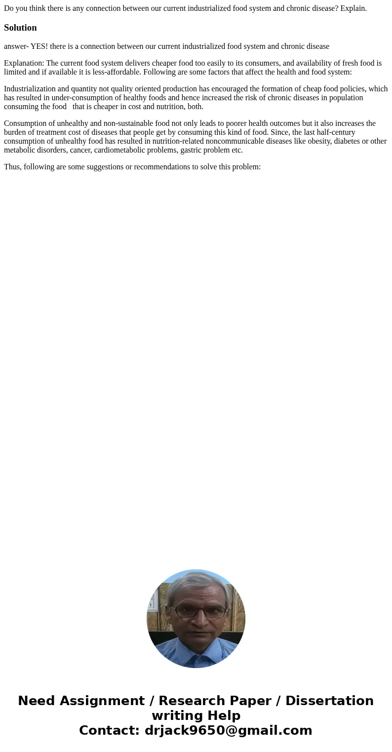 Do you think there is any connection between our current industrialized food system and chronic disease? Explain.Solutionanswer- YES! there is a connection betw Do you think there is any connection between our current industrialized food system and chronic disease? Explain.Solutionanswer- YES! there is a connection betw