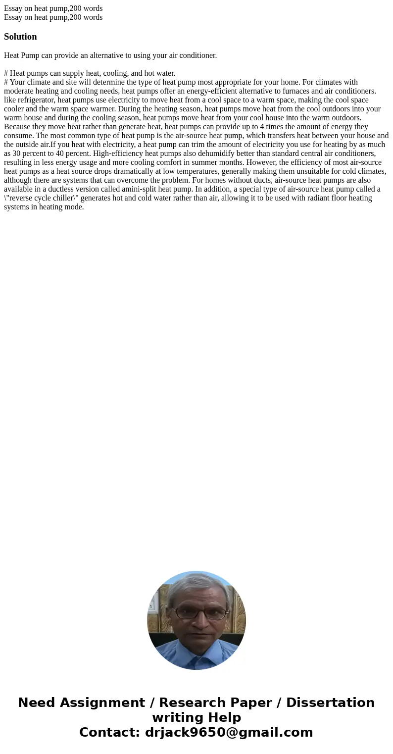 Essay on heat pump,200 words Essay on heat pump,200 wordsSolutionHeat Pump can provide an alternative to using your air conditioner. # Heat pumps can supply he  Essay on heat pump,200 words Essay on heat pump,200 wordsSolutionHeat Pump can provide an alternative to using your air conditioner. # Heat pumps can supply he