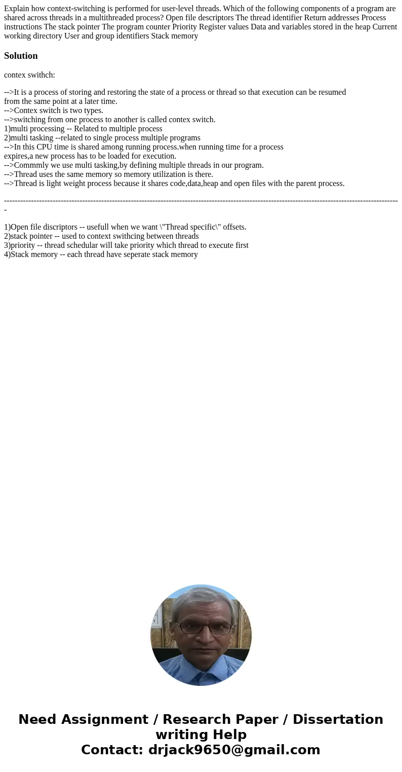 Explain how context-switching is performed for user-level threads. Which of the following components of a program are shared across threads in a multithreaded   Explain how context-switching is performed for user-level threads. Which of the following components of a program are shared across threads in a multithreaded