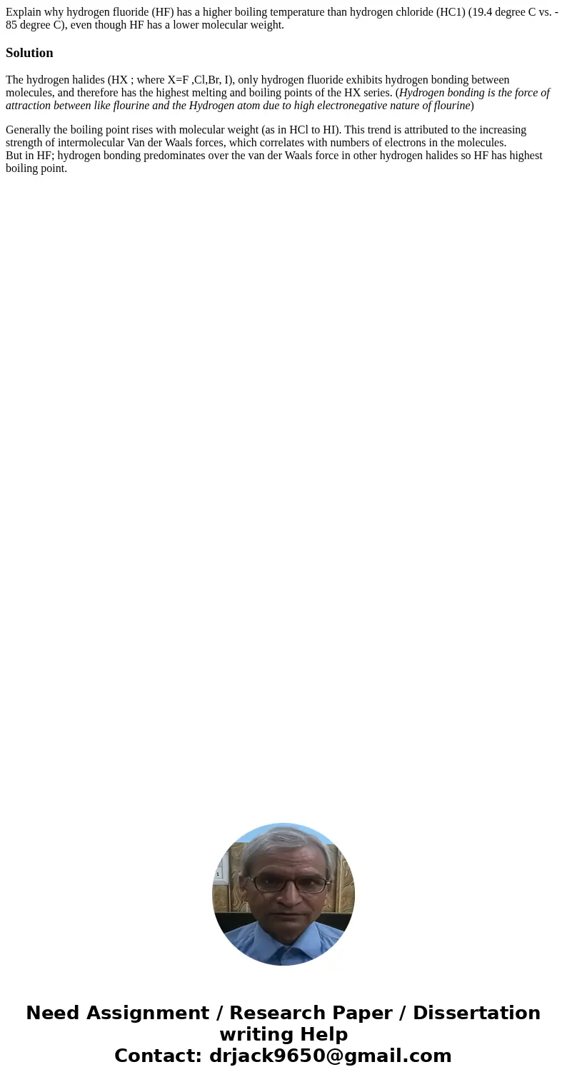 Explain why hydrogen fluoride (HF) has a higher boiling temperature than hydrogen chloride (HC1) (19.4 degree C vs. - 85 degree C), even though HF has a lower   Explain why hydrogen fluoride (HF) has a higher boiling temperature than hydrogen chloride (HC1) (19.4 degree C vs. - 85 degree C), even though HF has a lower