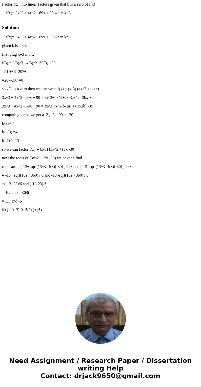 Factor f(x) into linear factors given that k is a zero of f(x) 1. f(x)= 3x^3 + 4x^2 - 69x + 90 when k=3 Solution1. f(x)= 3x^3 + 4x^2 - 69x + 90 when k=3 given k