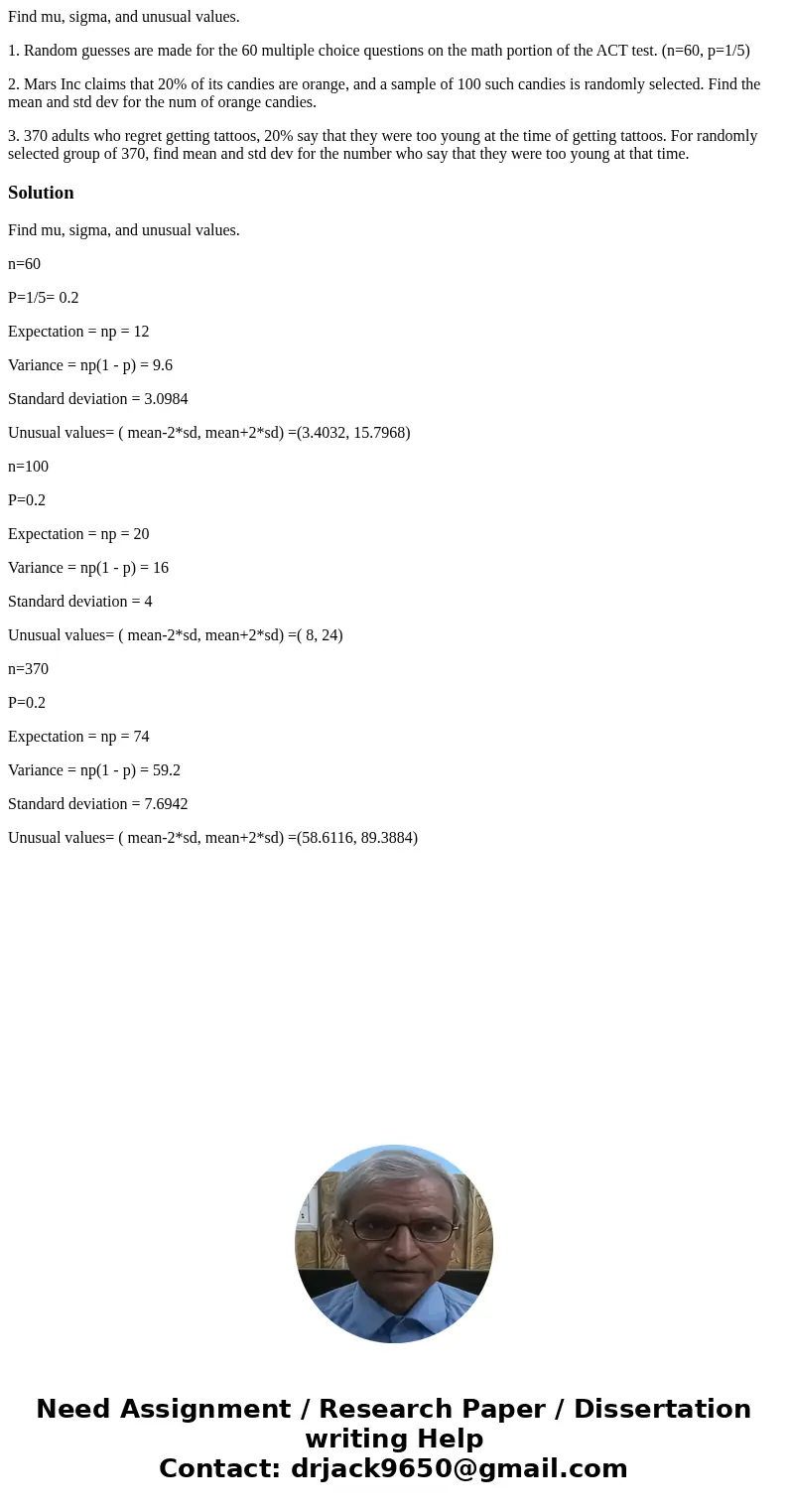 Find mu, sigma, and unusual values. 1. Random guesses are made for the 60 multiple choice questions on the math portion of the ACT test. (n=60, p=1/5) 2. Mars I Find mu, sigma, and unusual values. 1. Random guesses are made for the 60 multiple choice questions on the math portion of the ACT test. (n=60, p=1/5) 2. Mars I