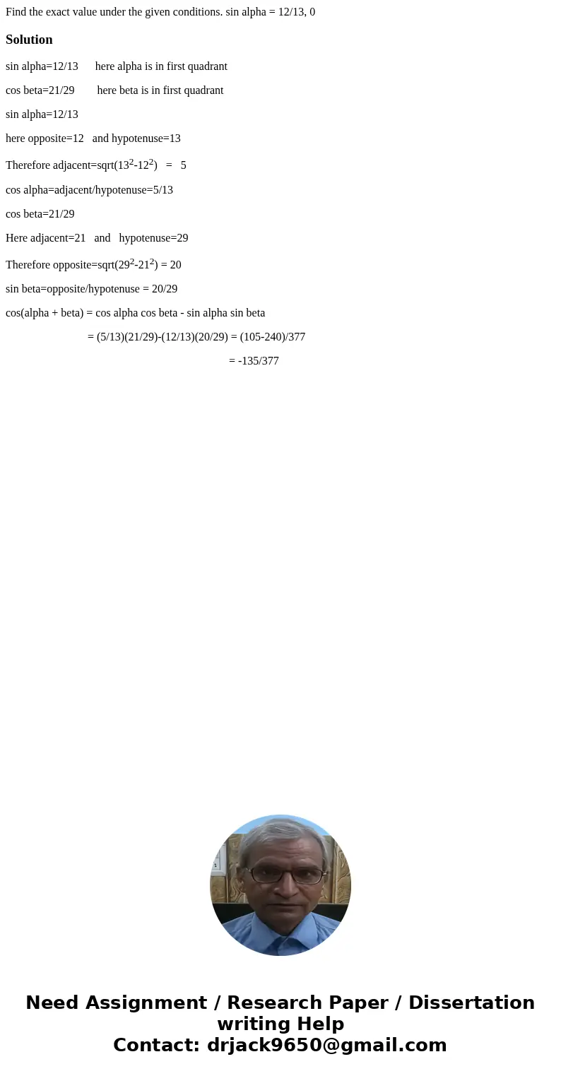 Find the exact value under the given conditions. sin alpha = 12/13, 0 Solutionsin alpha=12/13 here alpha is in first quadrant cos beta=21/29 here beta is in fi  Find the exact value under the given conditions. sin alpha = 12/13, 0 Solutionsin alpha=12/13 here alpha is in first quadrant cos beta=21/29 here beta is in fi
