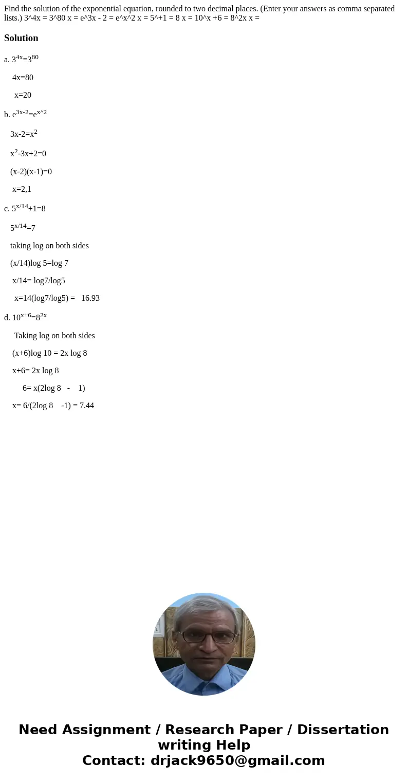 Find the solution of the exponential equation, rounded to two decimal places. (Enter your answers as comma separated lists.) 3^4x = 3^80 x = e^3x - 2 = e^x^2 x  Find the solution of the exponential equation, rounded to two decimal places. (Enter your answers as comma separated lists.) 3^4x = 3^80 x = e^3x - 2 = e^x^2 x