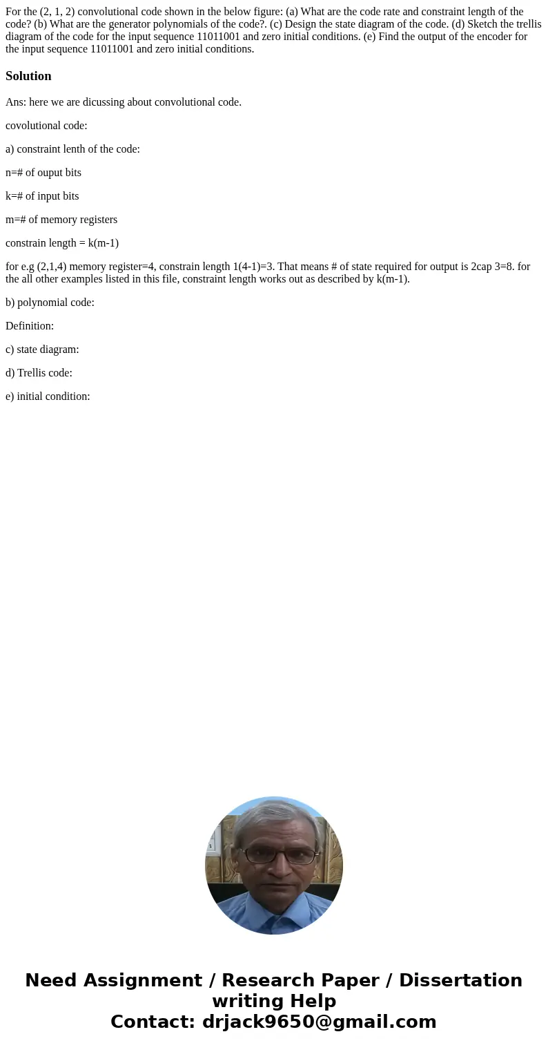 For the (2, 1, 2) convolutional code shown in the below figure: (a) What are the code rate and constraint length of the code? (b) What are the generator polyno  For the (2, 1, 2) convolutional code shown in the below figure: (a) What are the code rate and constraint length of the code? (b) What are the generator polyno