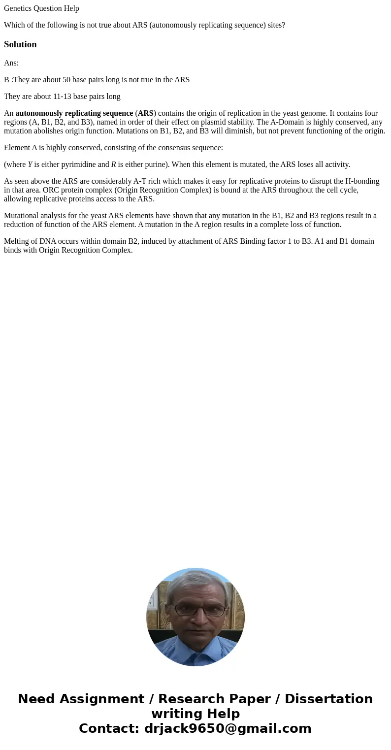 Genetics Question Help Which of the following is not true about ARS (autonomously replicating sequence) sites? SolutionAns: B :They are about 50 base pairs long Genetics Question Help Which of the following is not true about ARS (autonomously replicating sequence) sites? SolutionAns: B :They are about 50 base pairs long