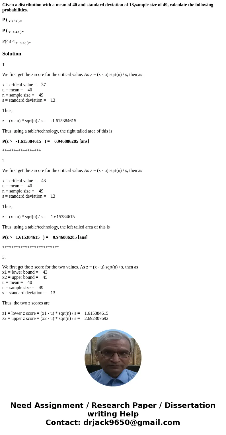Given a distribution with a mean of 40 and standard deviation of 13,sample size of 49, calculate the following probabilities. P ( x >37 )= P ( x < 43 )= P Given a distribution with a mean of 40 and standard deviation of 13,sample size of 49, calculate the following probabilities. P ( x >37 )= P ( x < 43 )= P