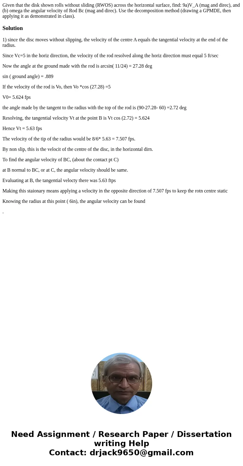  Given that the disk shown rolls without sliding (RWOS) across the horizontal surface, find: 9a)V_A (mag and direc), and (b) omega the angular velocity of Rod B