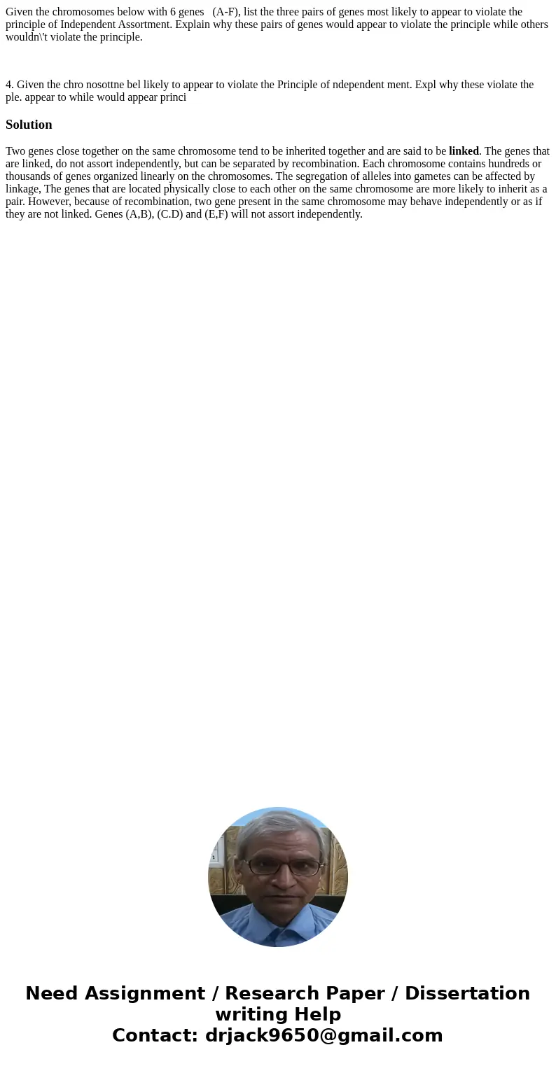 Given the chromosomes below with 6 genes (A-F), list the three pairs of genes most likely to appear to violate the principle of Independent Assortment. Explain 