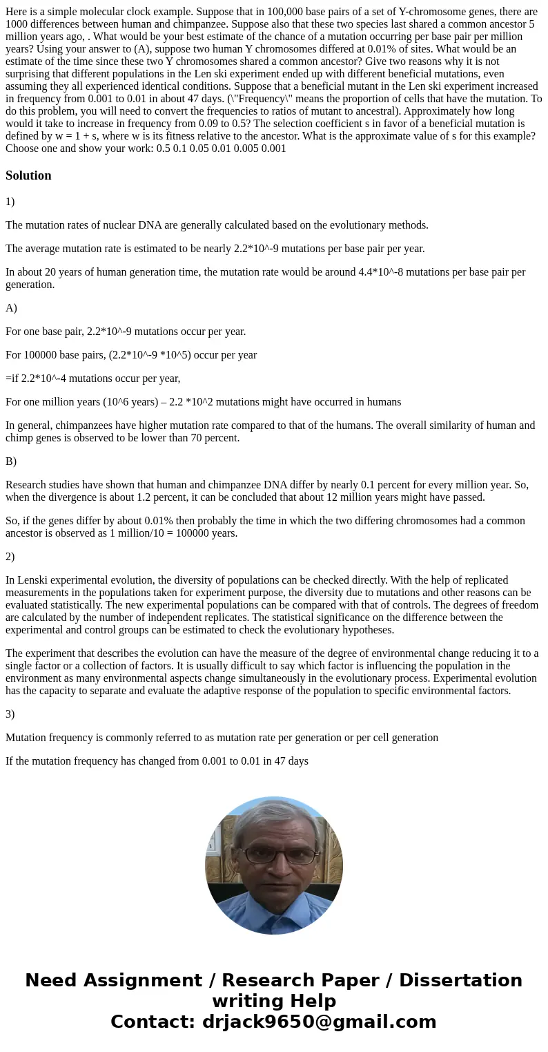  Here is a simple molecular clock example. Suppose that in 100,000 base pairs of a set of Y-chromosome genes, there are 1000 differences between human and chimp