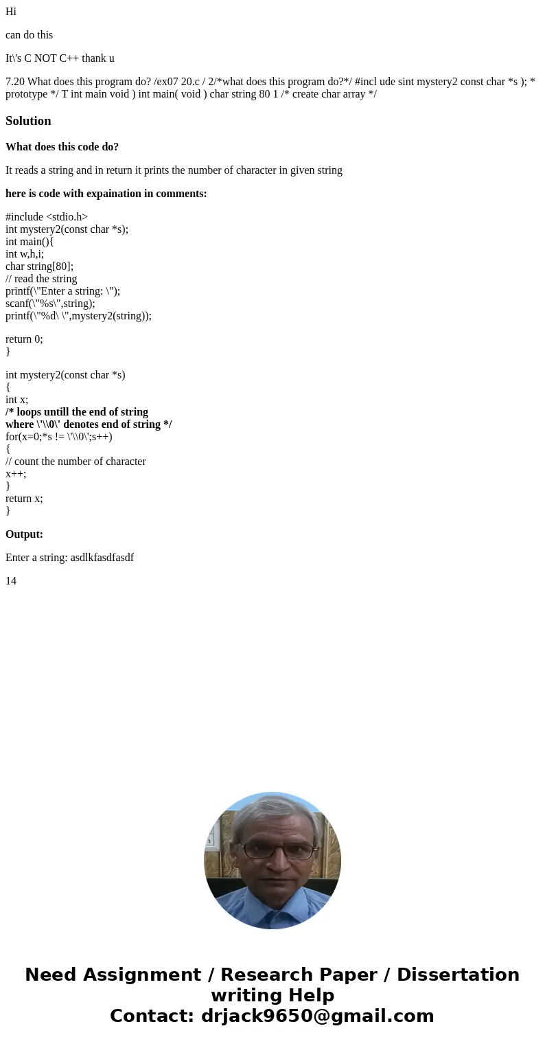 Hi can do this It\'s C NOT C++ thank u 7.20 What does this program do? /ex07 20.c / 2/*what does this program do?*/ #incl ude sint mystery2 const char *s ); * p Hi can do this It\'s C NOT C++ thank u 7.20 What does this program do? /ex07 20.c / 2/*what does this program do?*/ #incl ude sint mystery2 const char *s ); * p