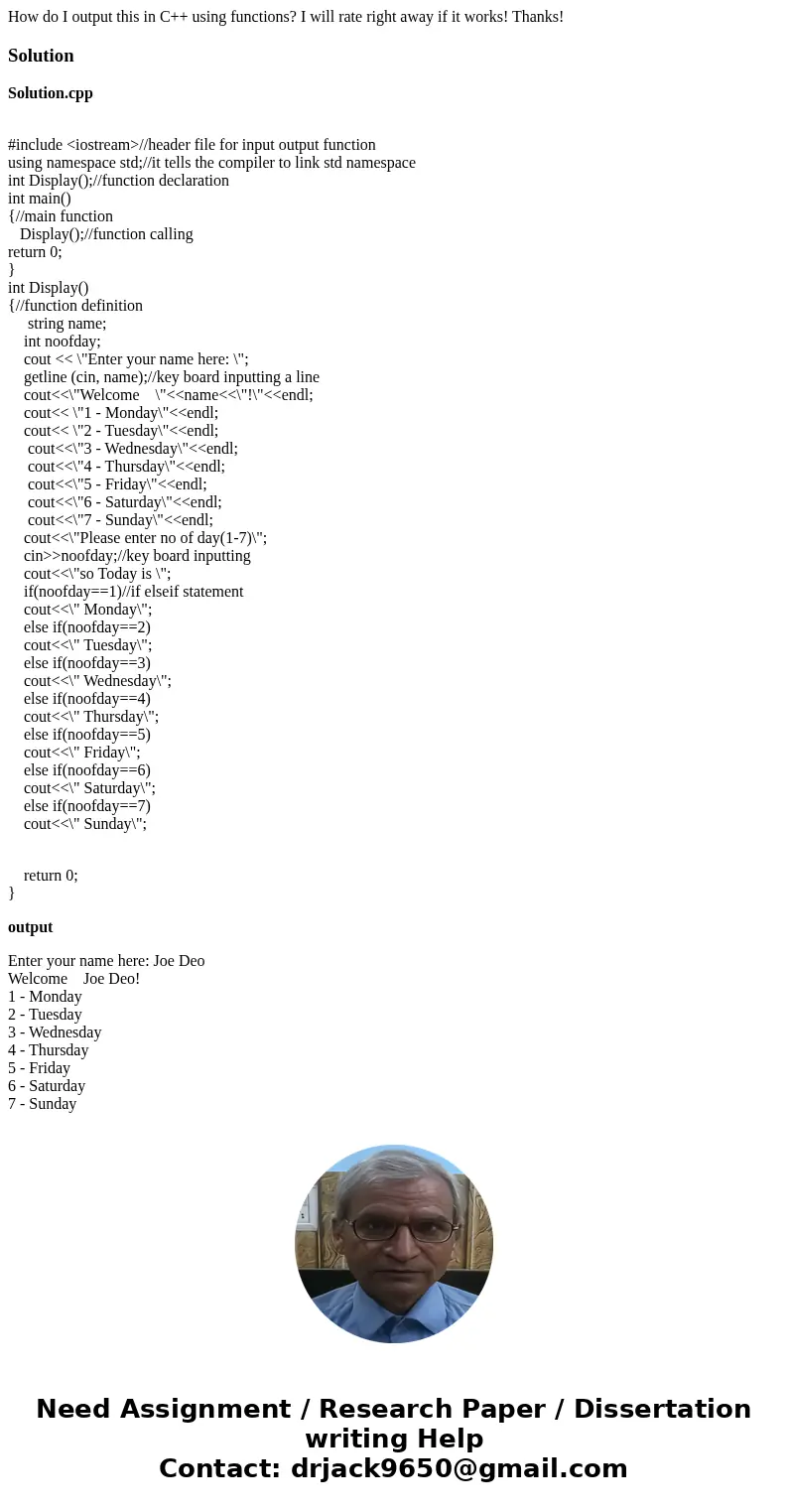 How do I output this in C++ using functions? I will rate right away if it works! Thanks!SolutionSolution.cpp #include <iostream>//header file for input ou How do I output this in C++ using functions? I will rate right away if it works! Thanks!SolutionSolution.cpp #include <iostream>//header file for input ou
