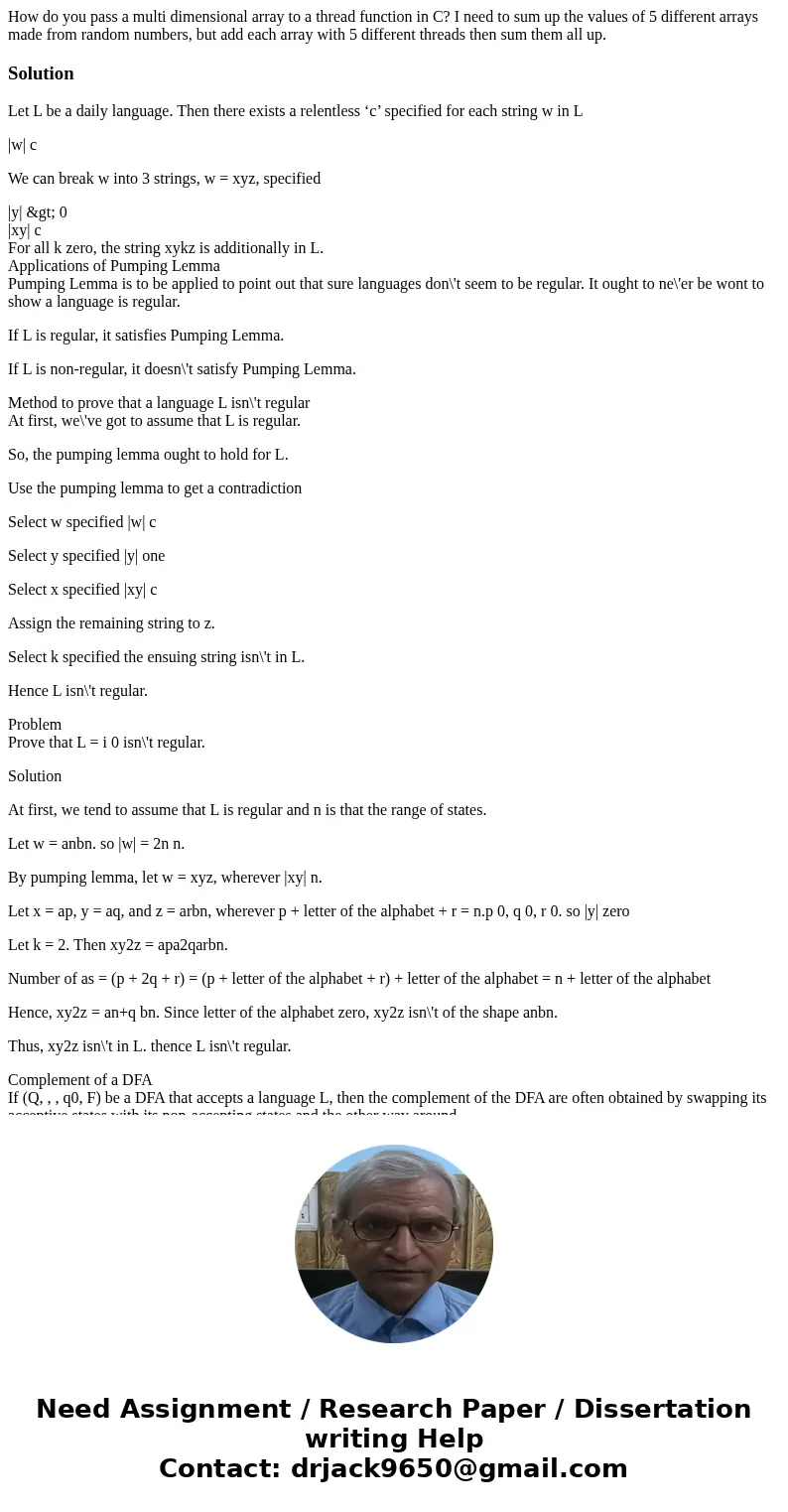 How do you pass a multi dimensional array to a thread function in C? I need to sum up the values of 5 different arrays made from random numbers, but add each ar How do you pass a multi dimensional array to a thread function in C? I need to sum up the values of 5 different arrays made from random numbers, but add each ar