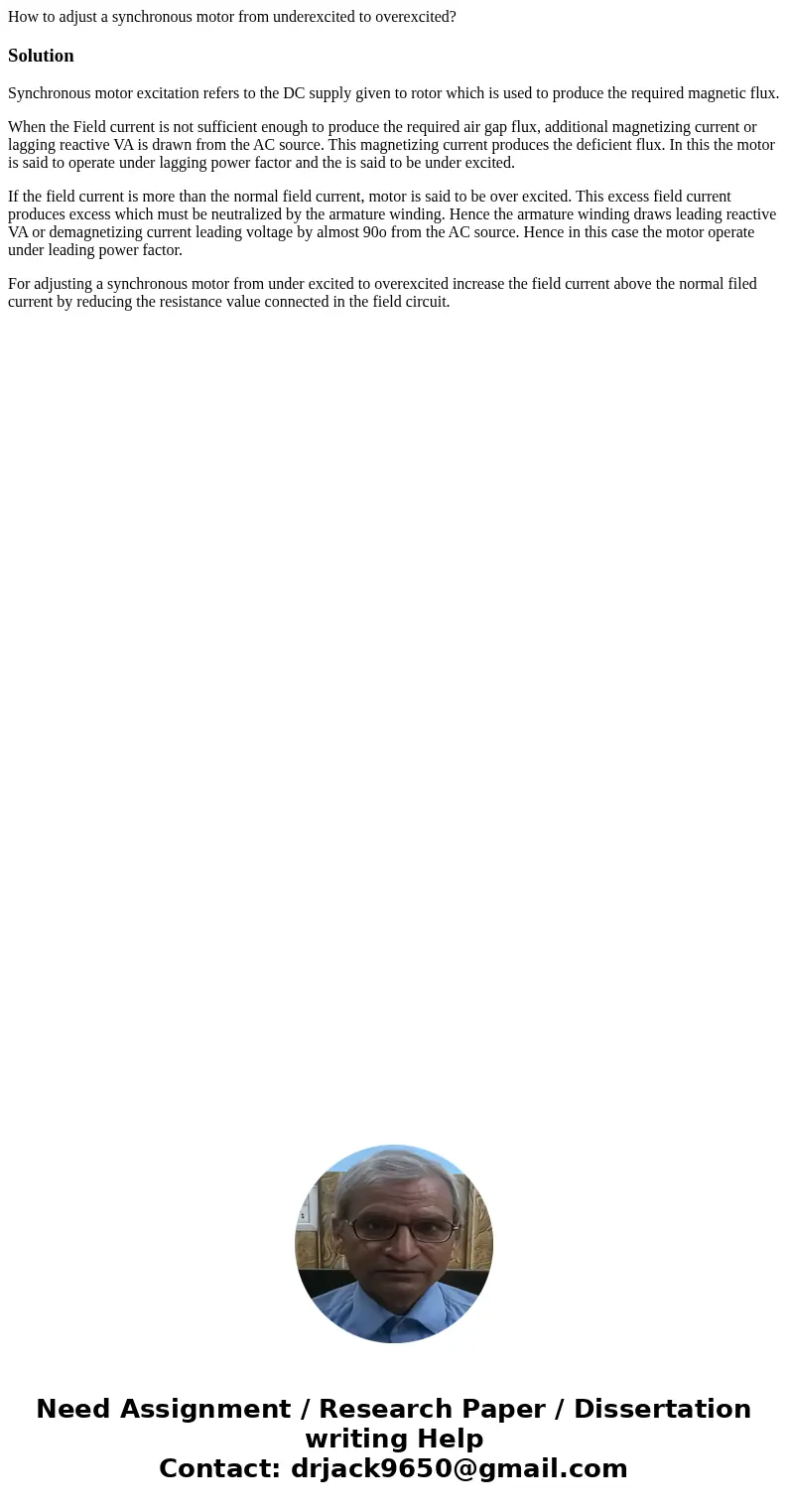 How to adjust a synchronous motor from underexcited to overexcited?SolutionSynchronous motor excitation refers to the DC supply given to rotor which is used to 