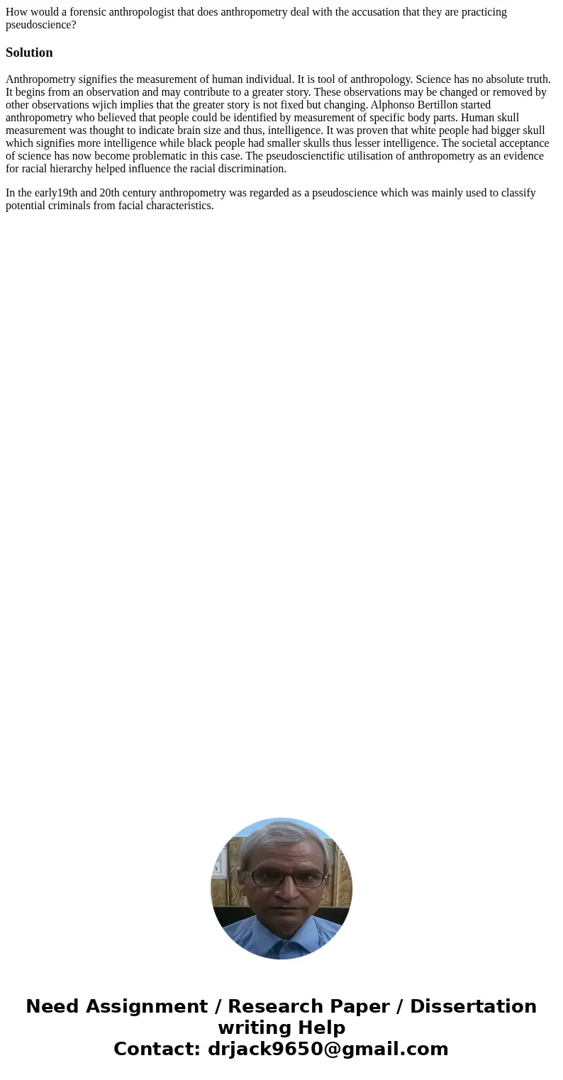 How would a forensic anthropologist that does anthropometry deal with the accusation that they are practicing pseudoscience?SolutionAnthropometry signifies the  How would a forensic anthropologist that does anthropometry deal with the accusation that they are practicing pseudoscience?SolutionAnthropometry signifies the