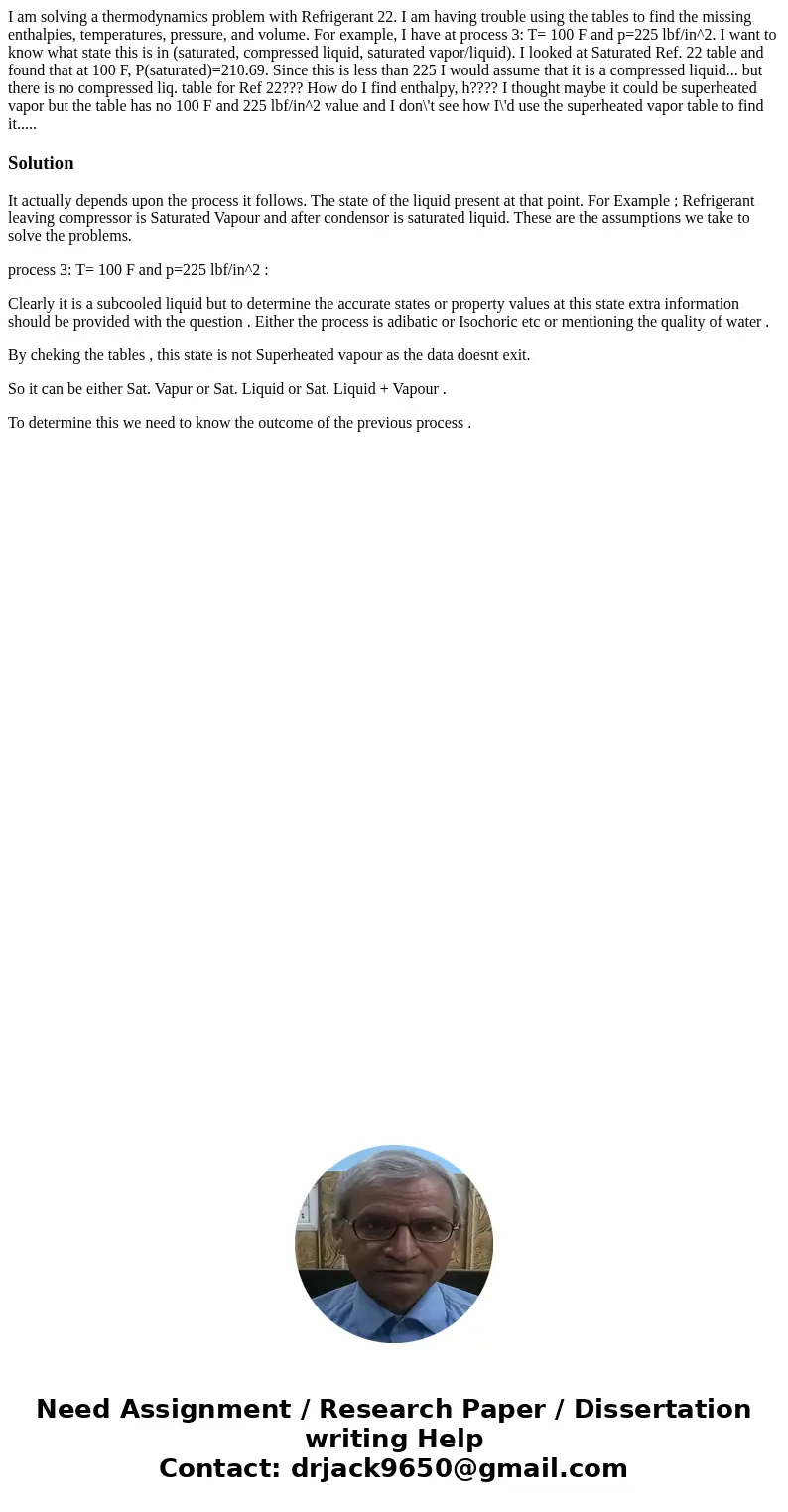 I am solving a thermodynamics problem with Refrigerant 22. I am having trouble using the tables to find the missing enthalpies, temperatures, pressure, and volu I am solving a thermodynamics problem with Refrigerant 22. I am having trouble using the tables to find the missing enthalpies, temperatures, pressure, and volu