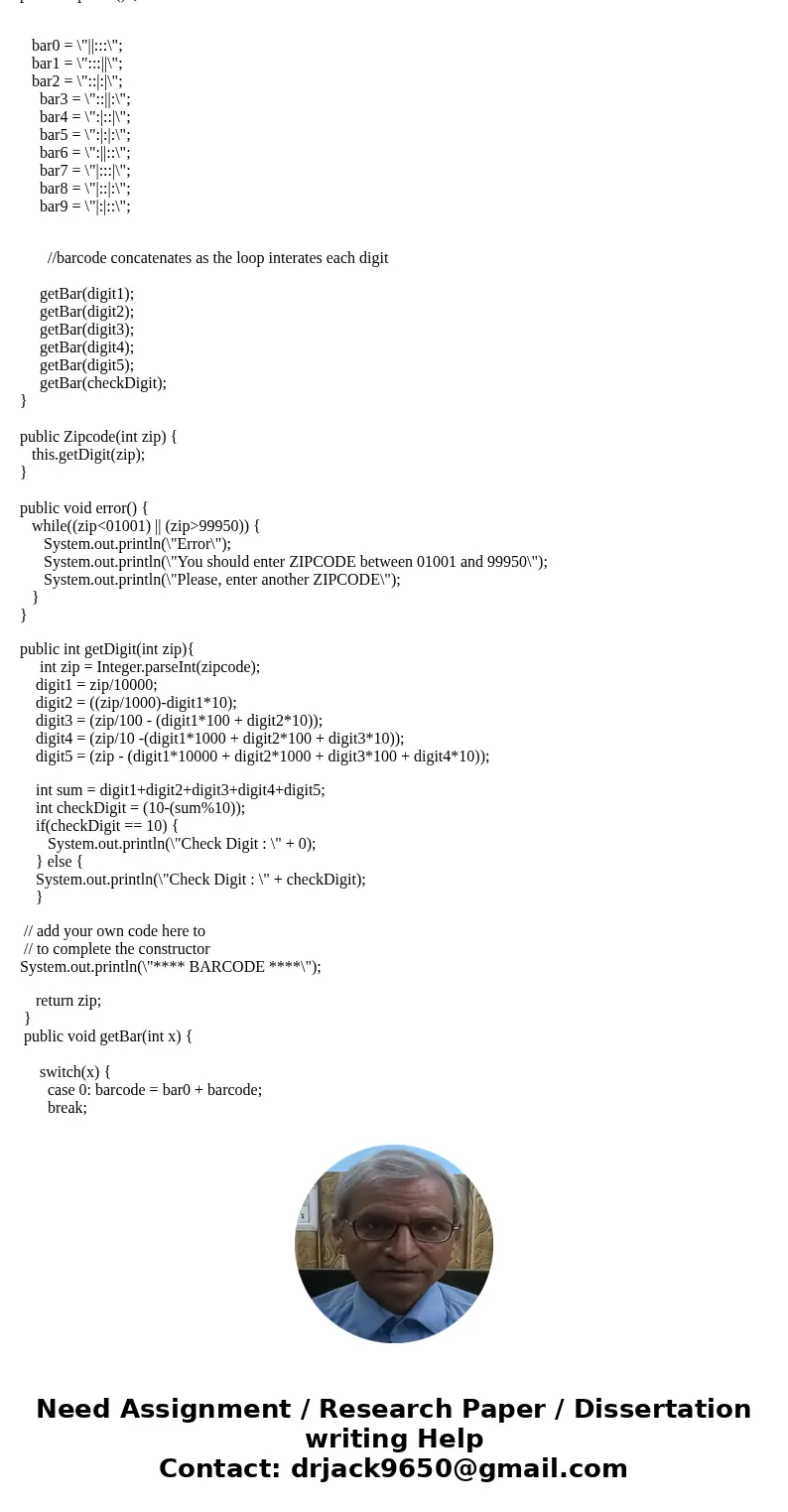 I am working on java programming that converts zipcode to barcode and vice versa. I am stuck in as the instruction requires that I have to use two methods which I am working on java programming that converts zipcode to barcode and vice versa. I am stuck in as the instruction requires that I have to use two methods which