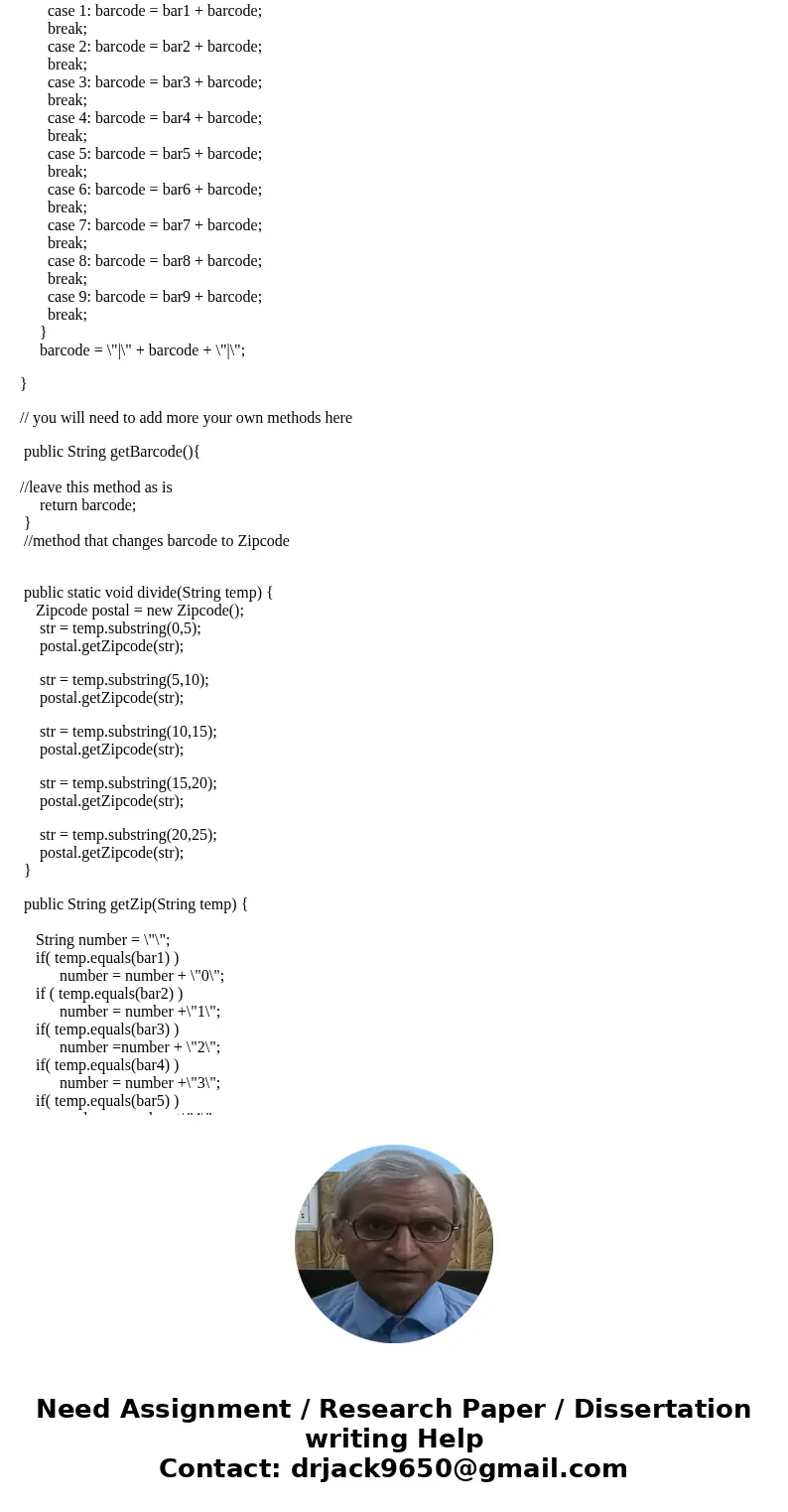 I am working on java programming that converts zipcode to barcode and vice versa. I am stuck in as the instruction requires that I have to use two methods which I am working on java programming that converts zipcode to barcode and vice versa. I am stuck in as the instruction requires that I have to use two methods which