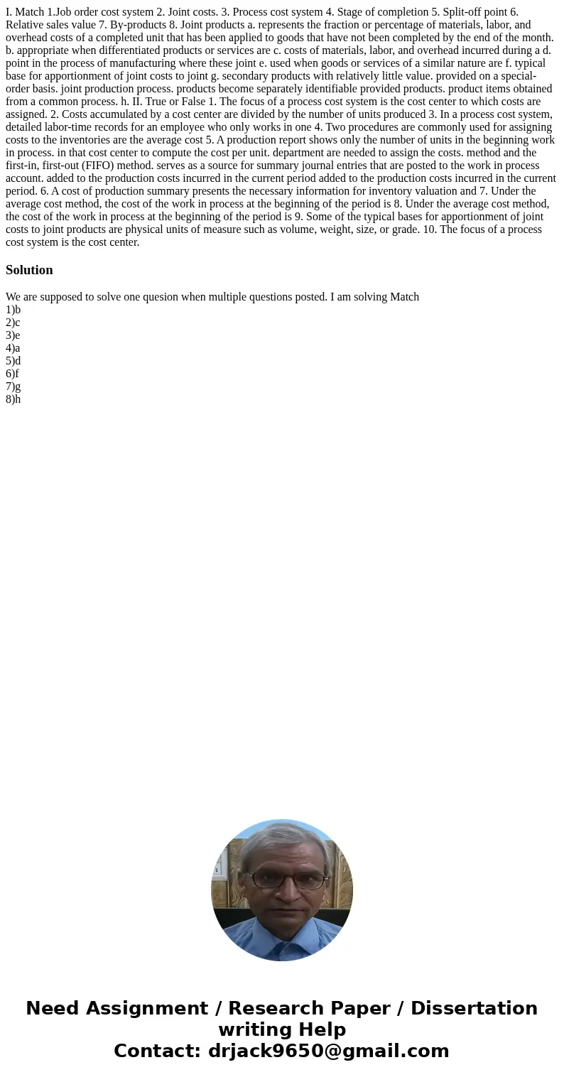 I. Match 1.Job order cost system 2. Joint costs. 3. Process cost system 4. Stage of completion 5. Split-off point 6. Relative sales value 7. By-products 8. Joi  I. Match 1.Job order cost system 2. Joint costs. 3. Process cost system 4. Stage of completion 5. Split-off point 6. Relative sales value 7. By-products 8. Joi